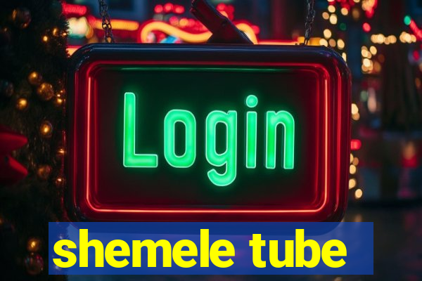 shemele tube